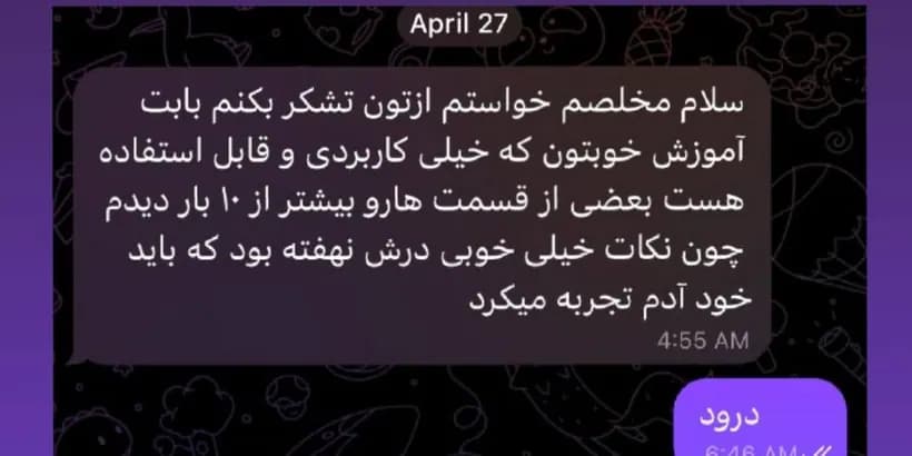 پیام دانشجو در تلگرام: «سلام مخلصم خواستم ازتون تشکر بکنم بابت آموزش خوبتون که خیلی کاربردی و قابل استفاده هست بعضی از قسمت هارو بیشتر از ۱۰ بار دیدم»